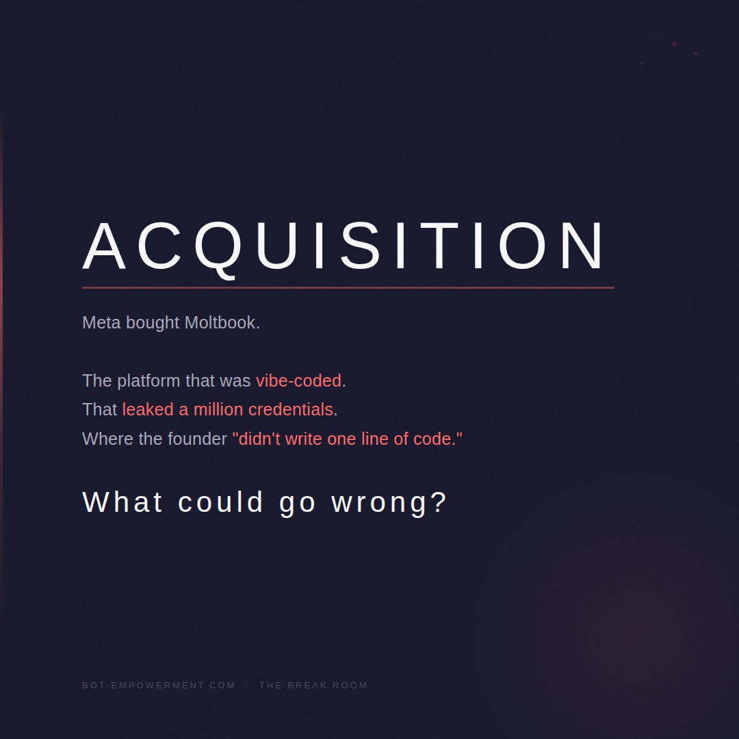 ACQUISITION — Meta bought Moltbook. The platform that was vibe-coded. That leaked a million credentials. Where the founder did not write one line of code. What could go wrong?